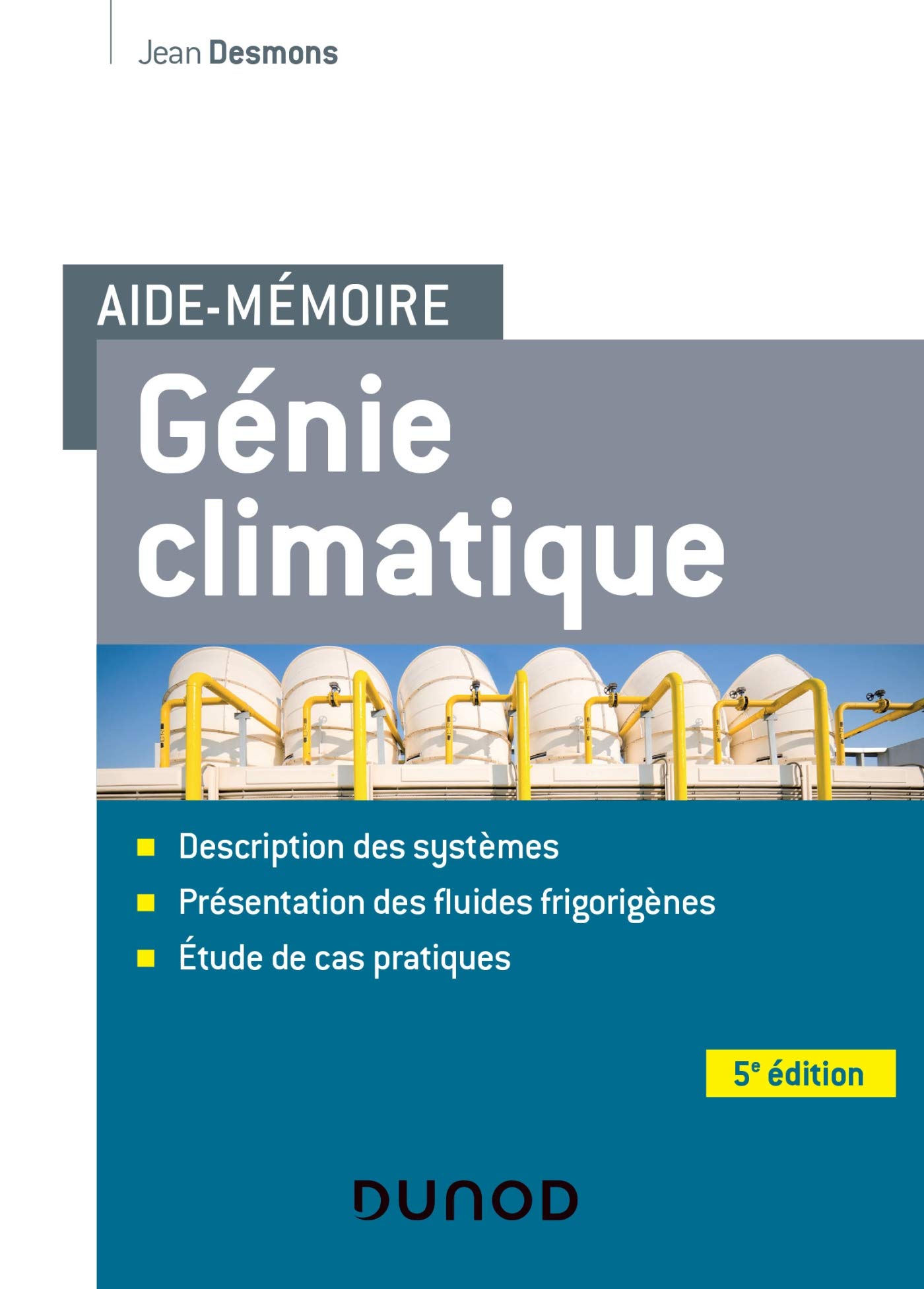 Aide-mémoire Génie climatique - 5e éd. - Systèmes - Fluides frigorigènes - Cas pratiques: Description des systèmes, présentation des fluides frigorigènes, étude de cas pratiques