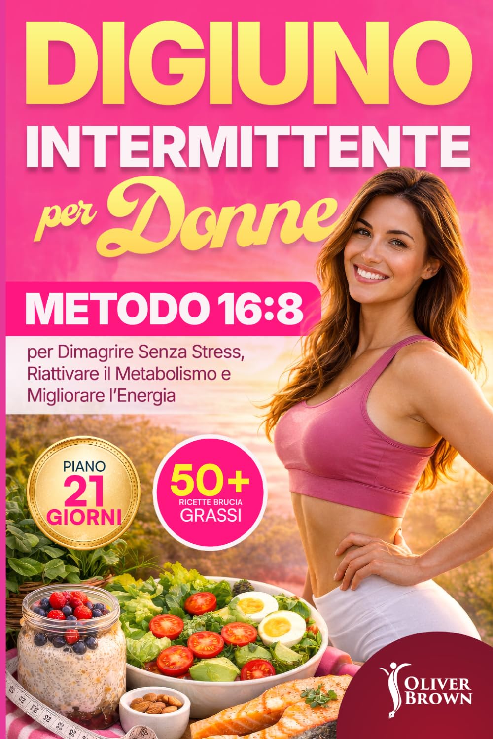 Digiuno Intermittente per Donne: Metodo 16:8 per Dimagrire Senza Stress, Riattivare il Metabolismo e Migliorare l’Energia + Piano 21 Giorni