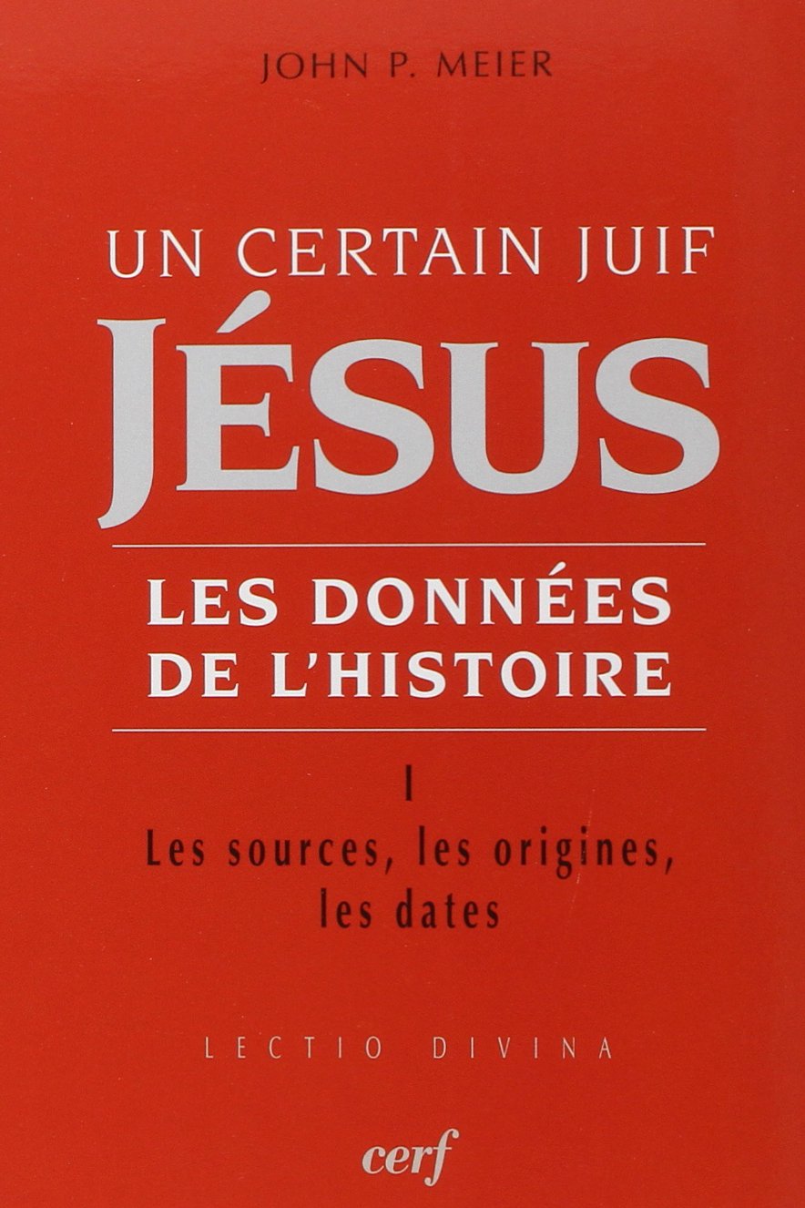 UN CERTAIN JUIF : JESUS - TOME 1 LES DONNEES DE L'HISTOIRE: Tome 1, Les sources, les origines, les dates