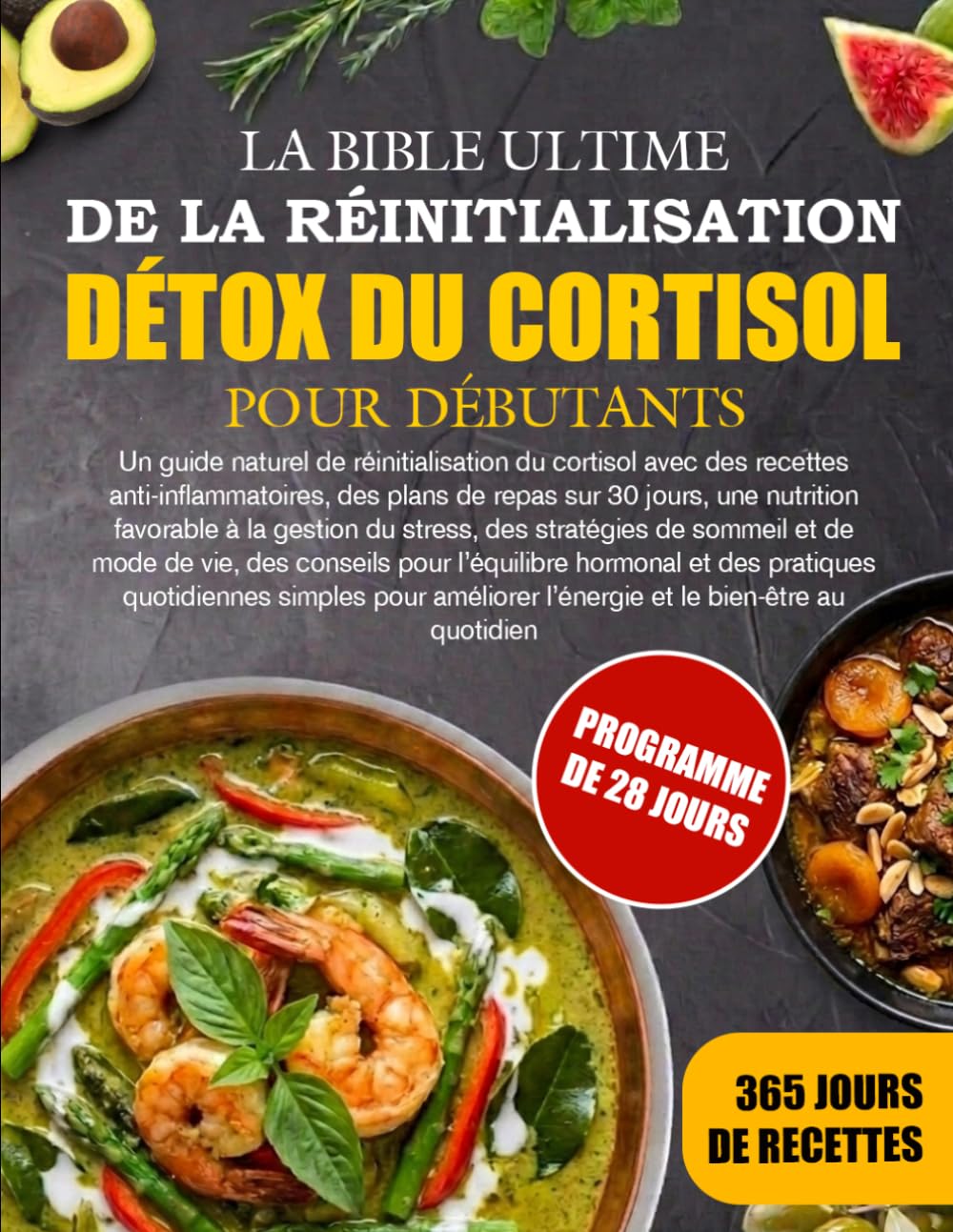 LA BIBLE ULTIME DE LA RÉINITIALISATION DÉTOX DU CORTISOL POUR DÉBUTANTS: Un guide naturel de réinitialisation du cortisol avec des recettes ... à la gestion du stress, des strat...