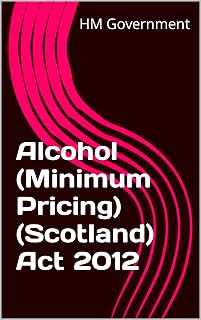 Alcohol (Minimum Pricing) (Scotland) Act 2012