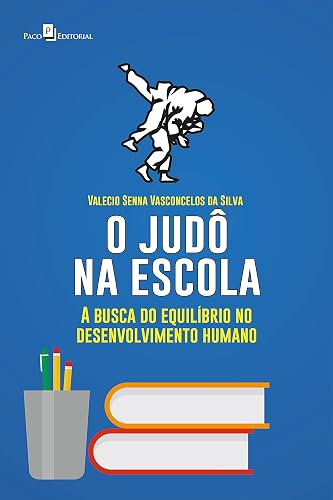 O judô na escola: A busca do equilíbrio no desenvolvimento humano (Portuguese Edition)
