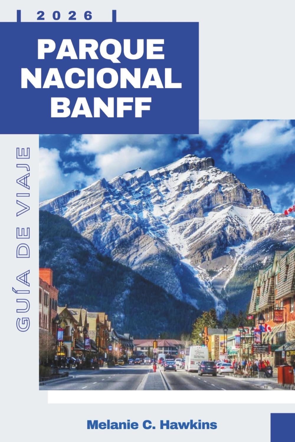 GUÍA DE VIAJE PARQUE NACIONAL BANFF 2026: La guía completa del usuario sobre senderos, encuentros con la fauna, joyas ocultas, rutas panorámicas, mapas e itinerarios de expertos.