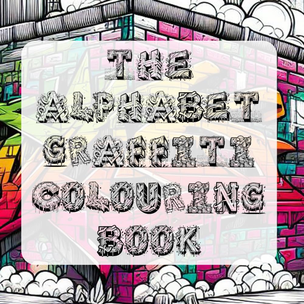 The Alphabet Graffiti Colouring Book: Cool Graffiti Letter Art Colouring Book For Adults and Teens with 53 street art alphabet designs