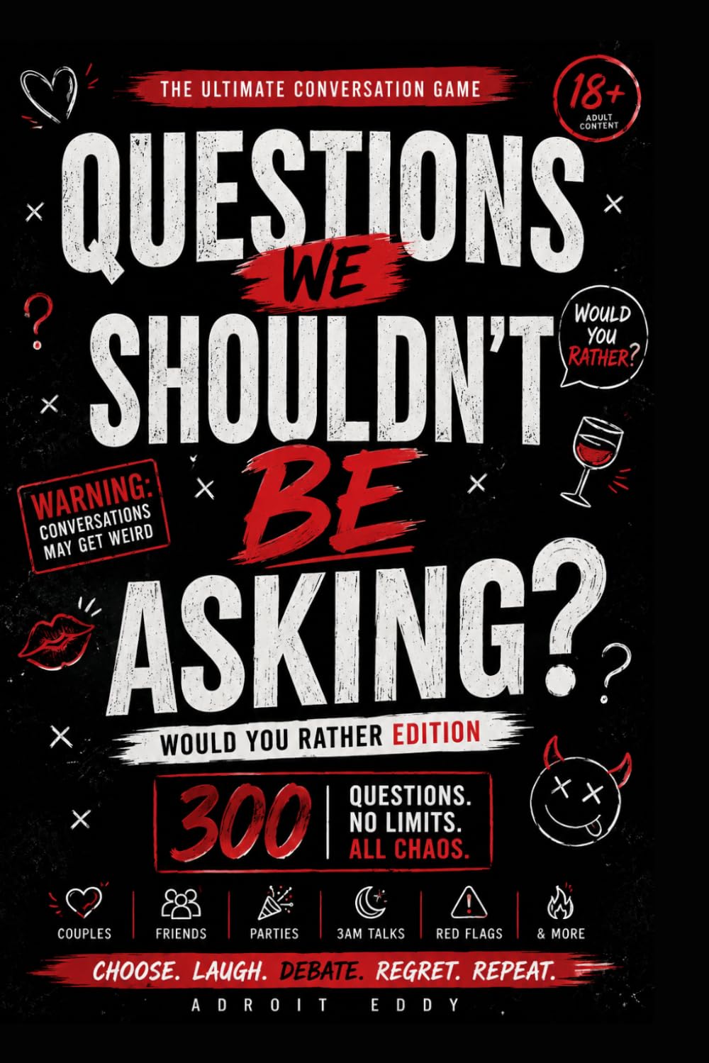 Questions We Shouldn't Be Asking - Would You Rather Edition: 300 Impossible Choices, Unhinged Dilemmas & Chaotic Decisions for Friends, Couples, Parties & Late-Night Conversations
