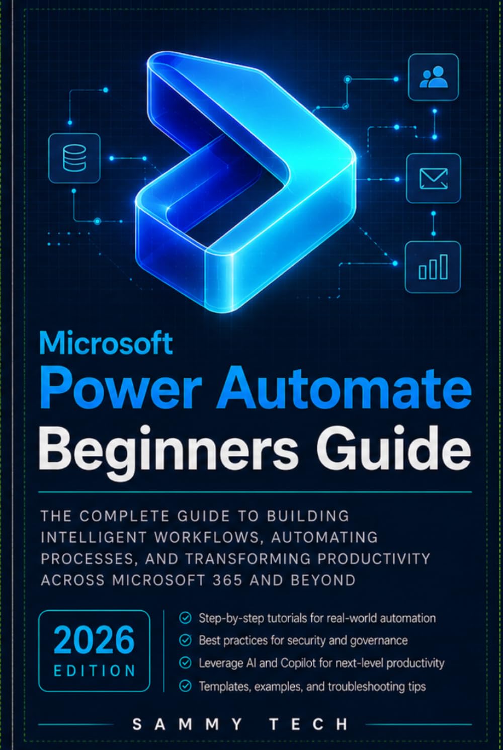 Microsoft Power Automate Beginners Guide: The Ultimate Step-by-Step Manual Handbook to Automating Repetitive Tasks, Saving Hours of Work, and Mastering the Power Platform