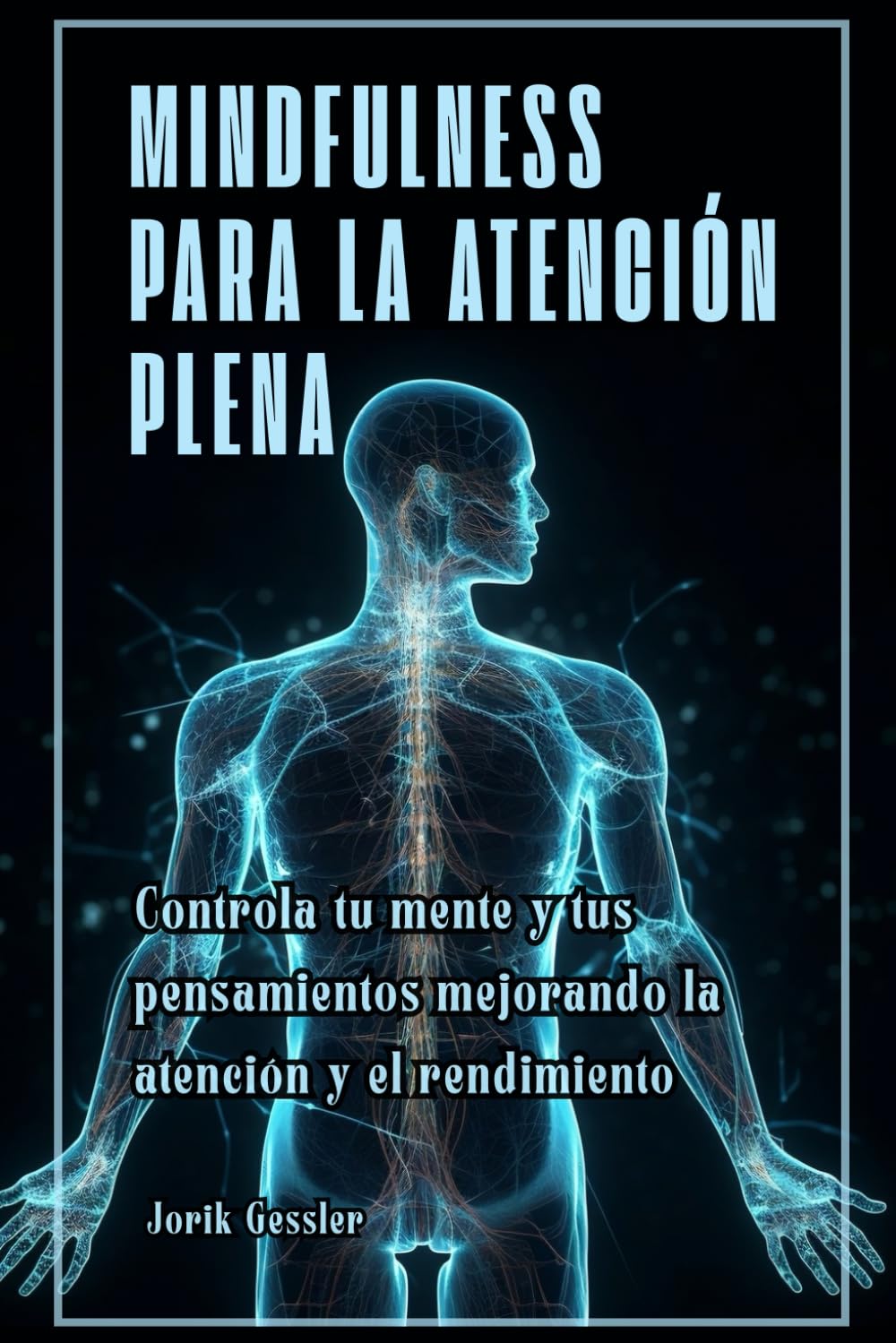 Mindfulness para la atención plena: Controla tu mente y tus pensamientos mejorando la atención y el rendimiento