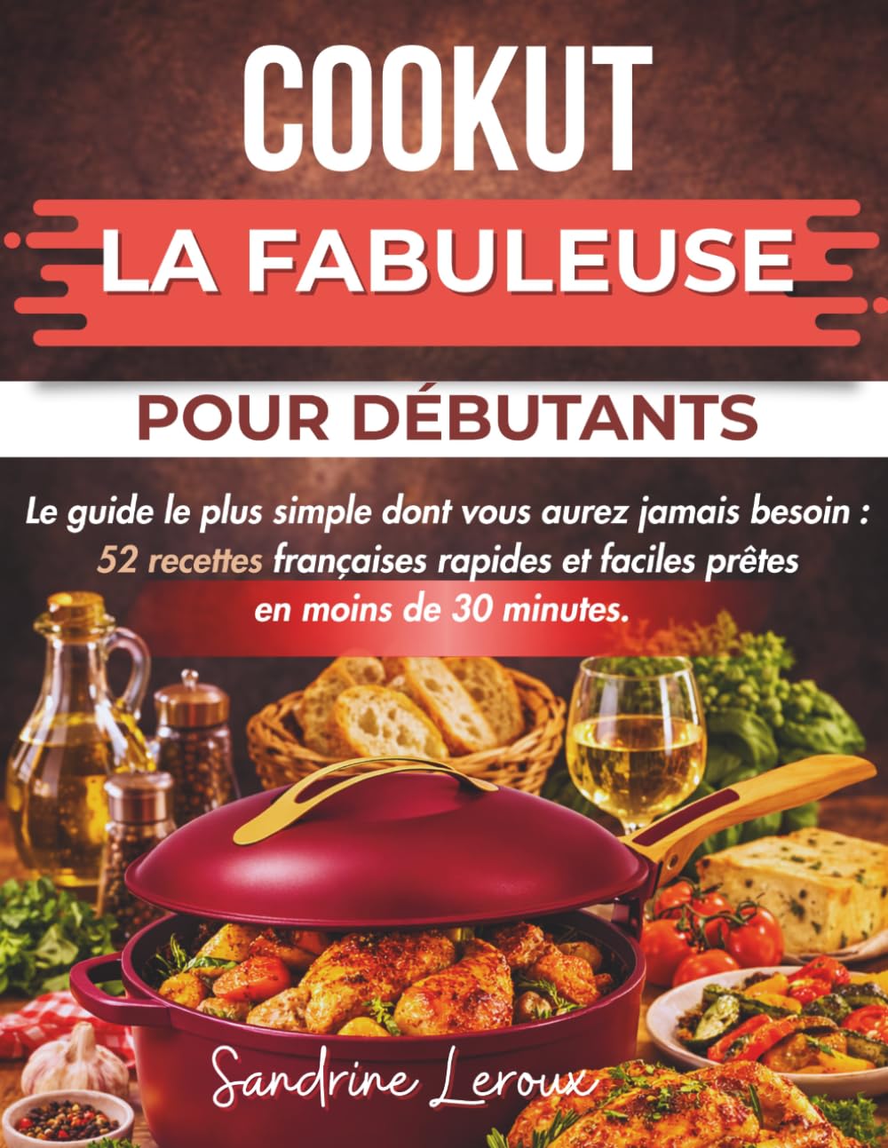 COOKUT LA FABULEUSE POUR DÉBUTANTS: Le guide le plus simple dont vous aurez jamais besoin : 52 recettes françaises rapides et faciles prêtes en moins de 30 minutes.