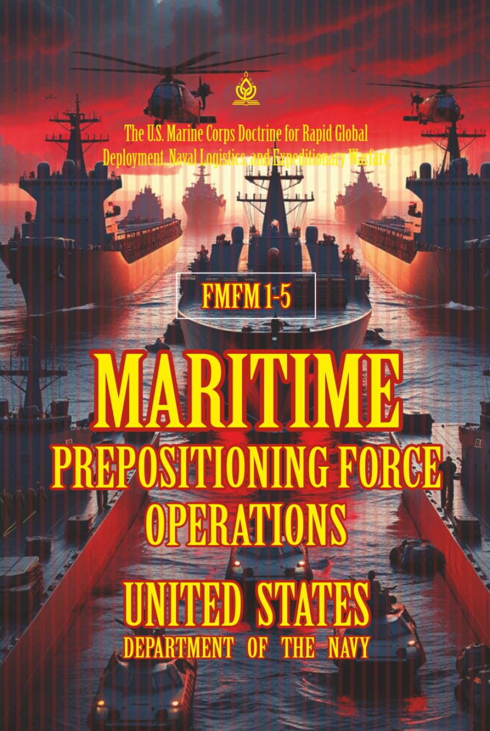 FMFM 1-5 Maritime Prepositioning Force Operations: [Annotated] The U.S. Marine Corps Doctrine for Rapid Global Deployment, Naval Logistics, and ... Force Manual Official Doctrine Library)
