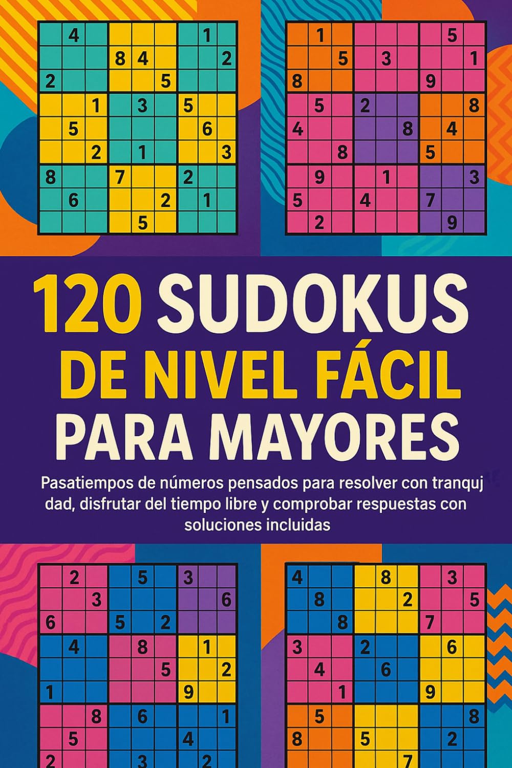 120 Sudokus de Nivel Fácil para Mayores: Pasatiempos de números pensados para resolver con tranquilidad, disfrutar del tiempo libre y comprobar respuestas con soluciones incluidas
