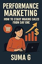 Performance Marketing : How to Start Making Sales from Day One (The Complete Digital Marketer: Digital Marketing)