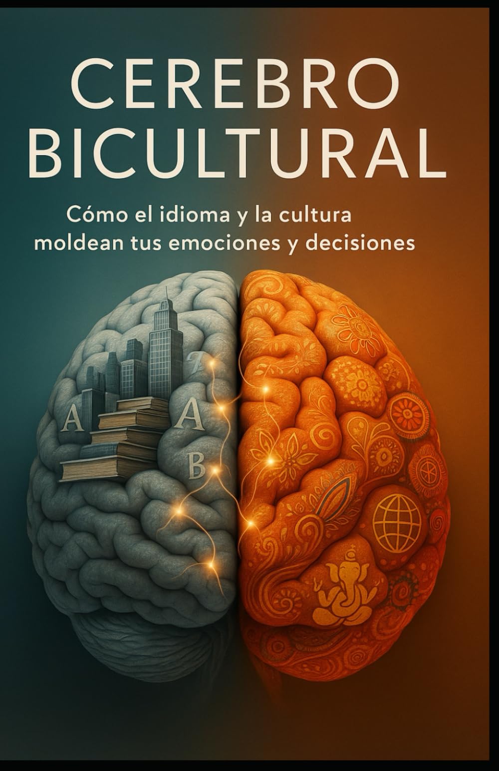 Cerebro Bicultural: De Cómo el Idioma y la Cultura Moldean tus Emociones y Decisiones (Cerebro y sociedad)