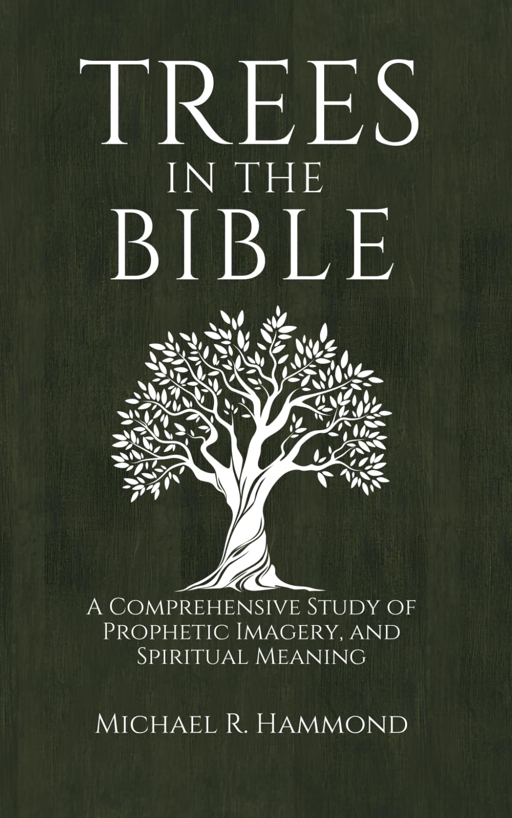 Trees in the Bible: A Comprehensive Study of Symbolism, Prophetic Imagery, and Spiritual Meaning