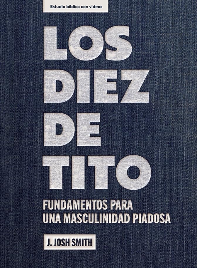 Los Diez de Tito - Estudio Bíblico Con Videos: Fundamentos Para Una Masculinidad Piadosa