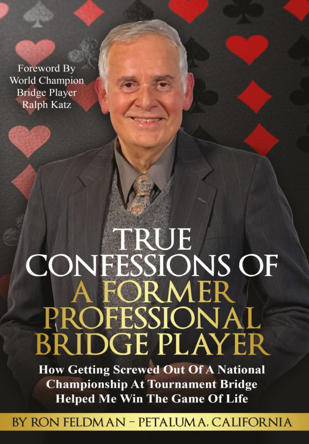 True Confessions Of A Former Professional Bridge Player: How Getting Screwed Out Of A National Championship At Tournament Bridge Helped Me Win The Game Of Life