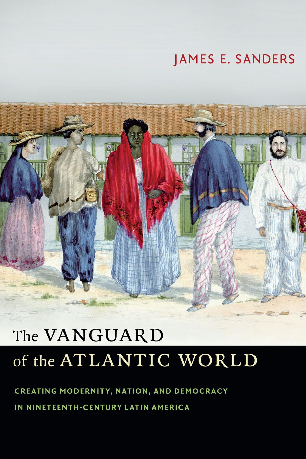 The Vanguard of the Atlantic World: Creating Modernity, Nation, and Democracy in Nineteenth-Century Latin America Paperback – October 3, 2014
