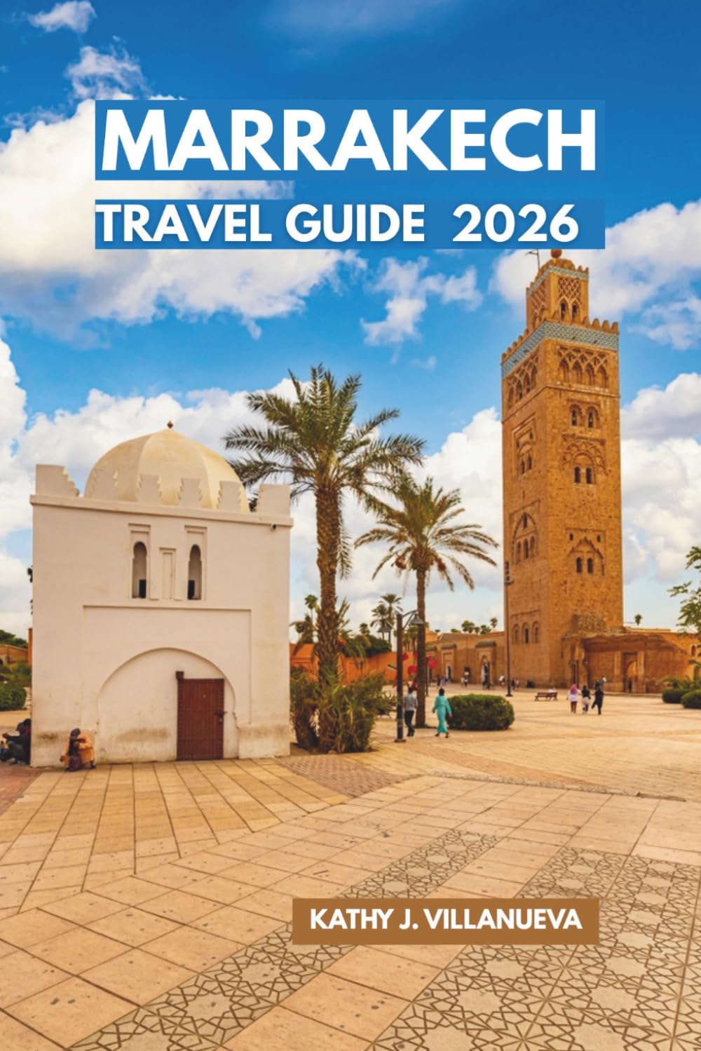 Marrakech Travel guide 2026: Discover Morocco's Imperial Heart, Hidden Riads, Atlas Mountains, Desert Escapes, and North Africa's Most Enchanting Cultural Experiences