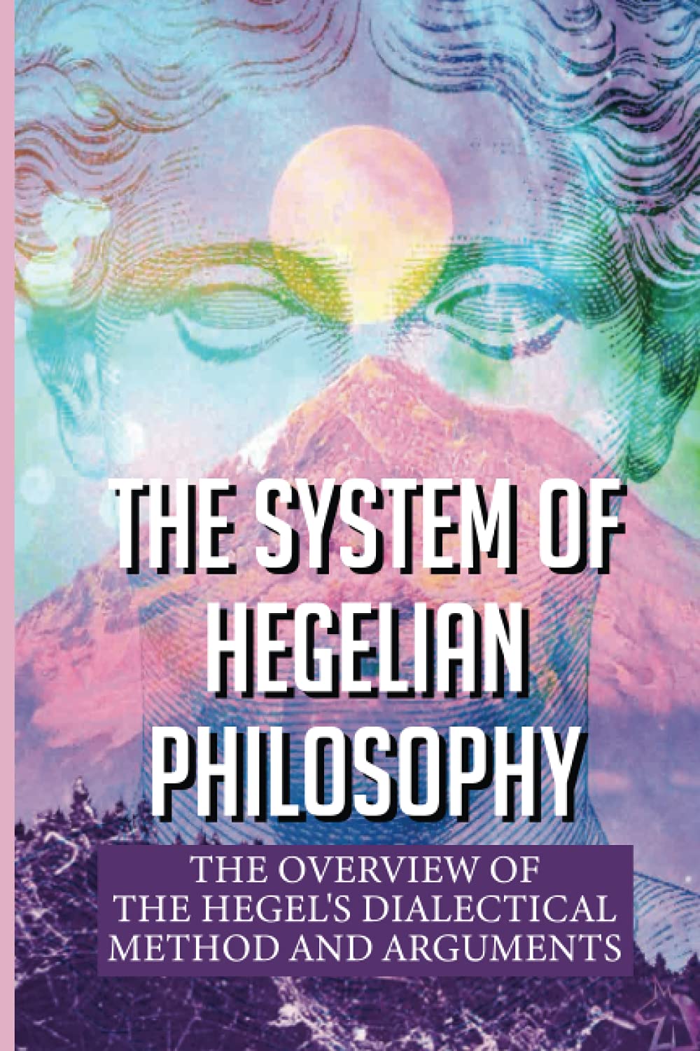 The System Of Hegelian Philosophy: The Overview Of The Hegel's Dialectical Method And Arguments: Dialectical Materialism Example