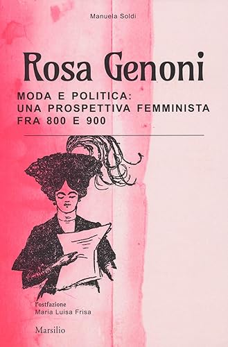 Rosa Genoni. Moda e politica: una prospettiva femminista fra '800 e '900. Ediz. illustrata