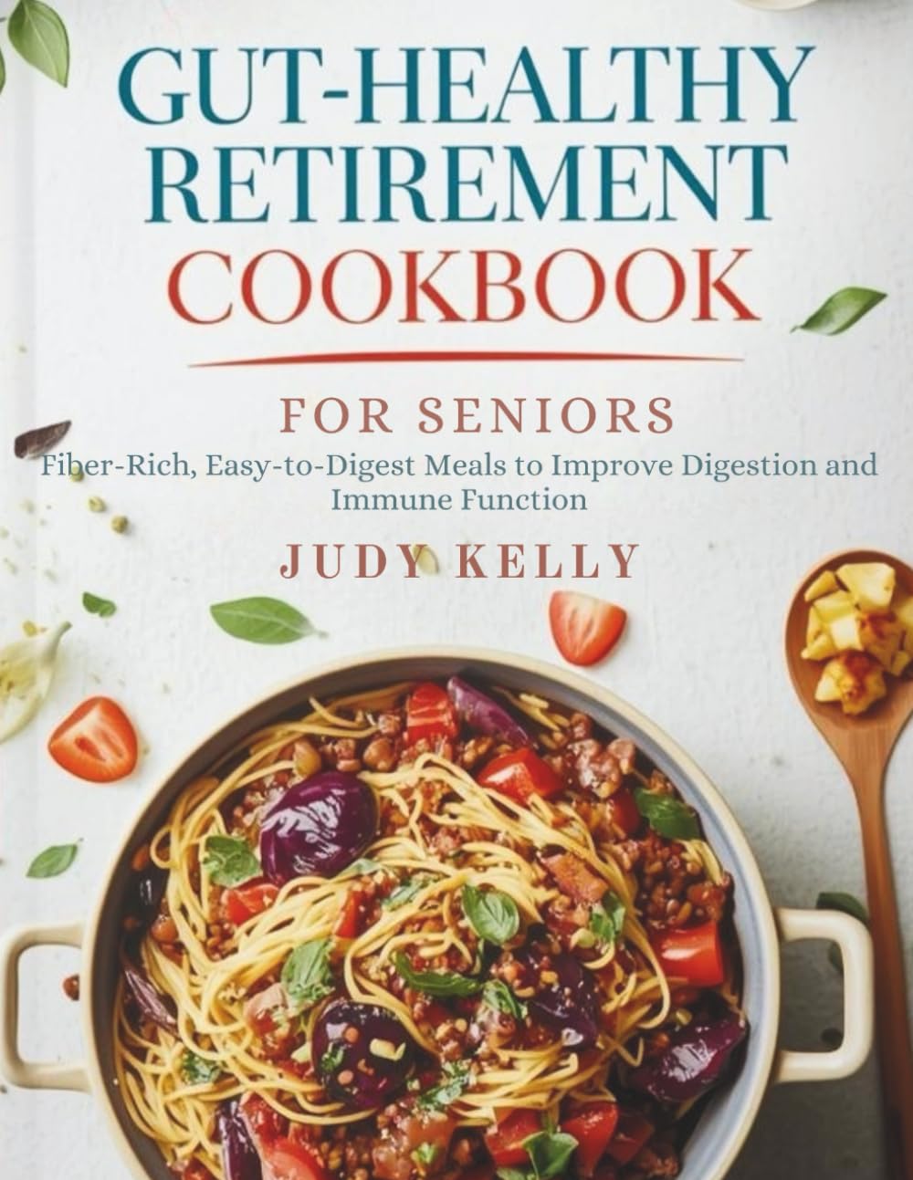 THE GUT-HEALTHY RETIREMENT COOKBOOK FOR SENIORS: Fiber-Rich, Easy-to-Digest Meals to Improve Digestion and Immune Function