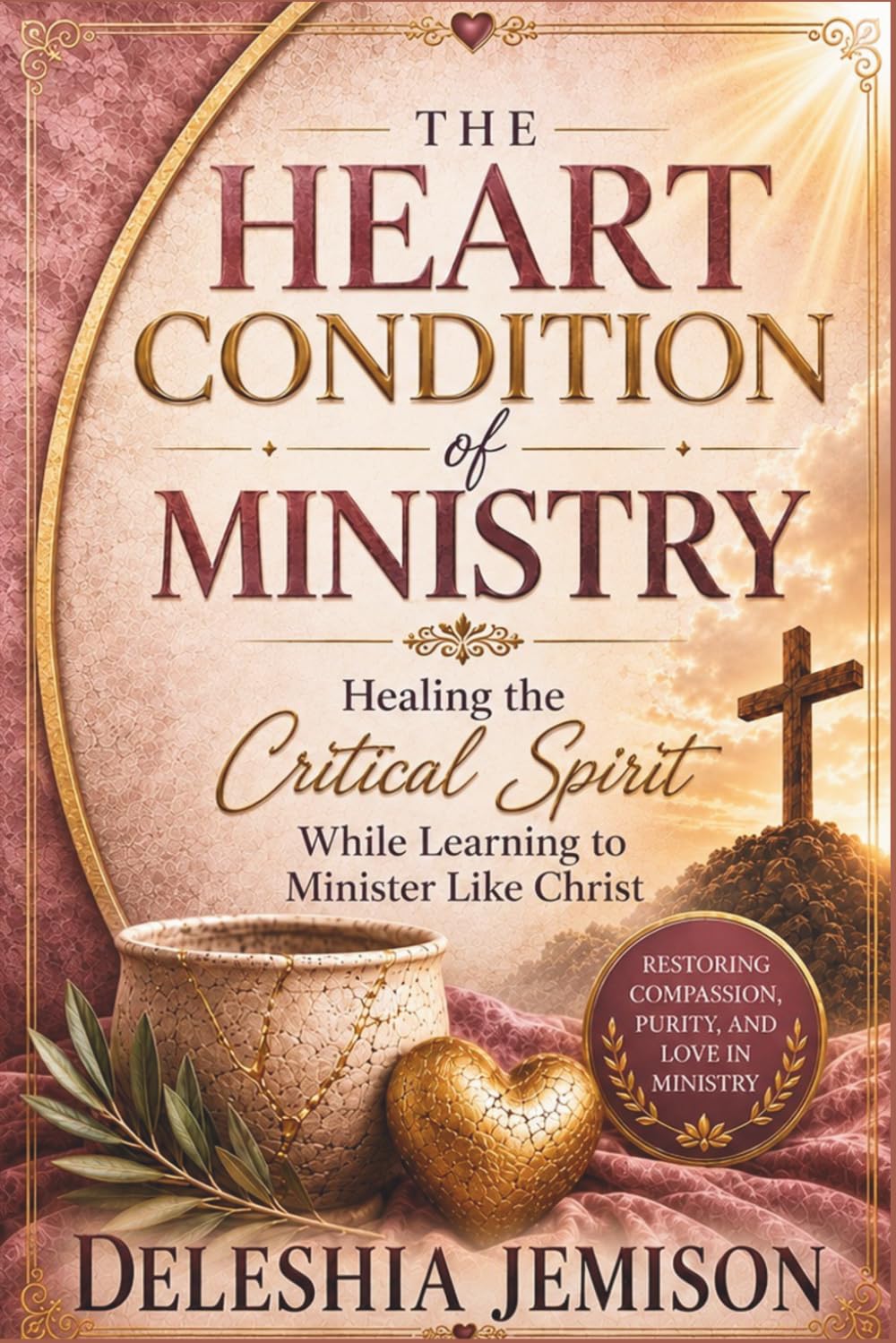 The Heart Condition Of Ministry: Healing the Critical Spirit While Learning To Minister Like Christ