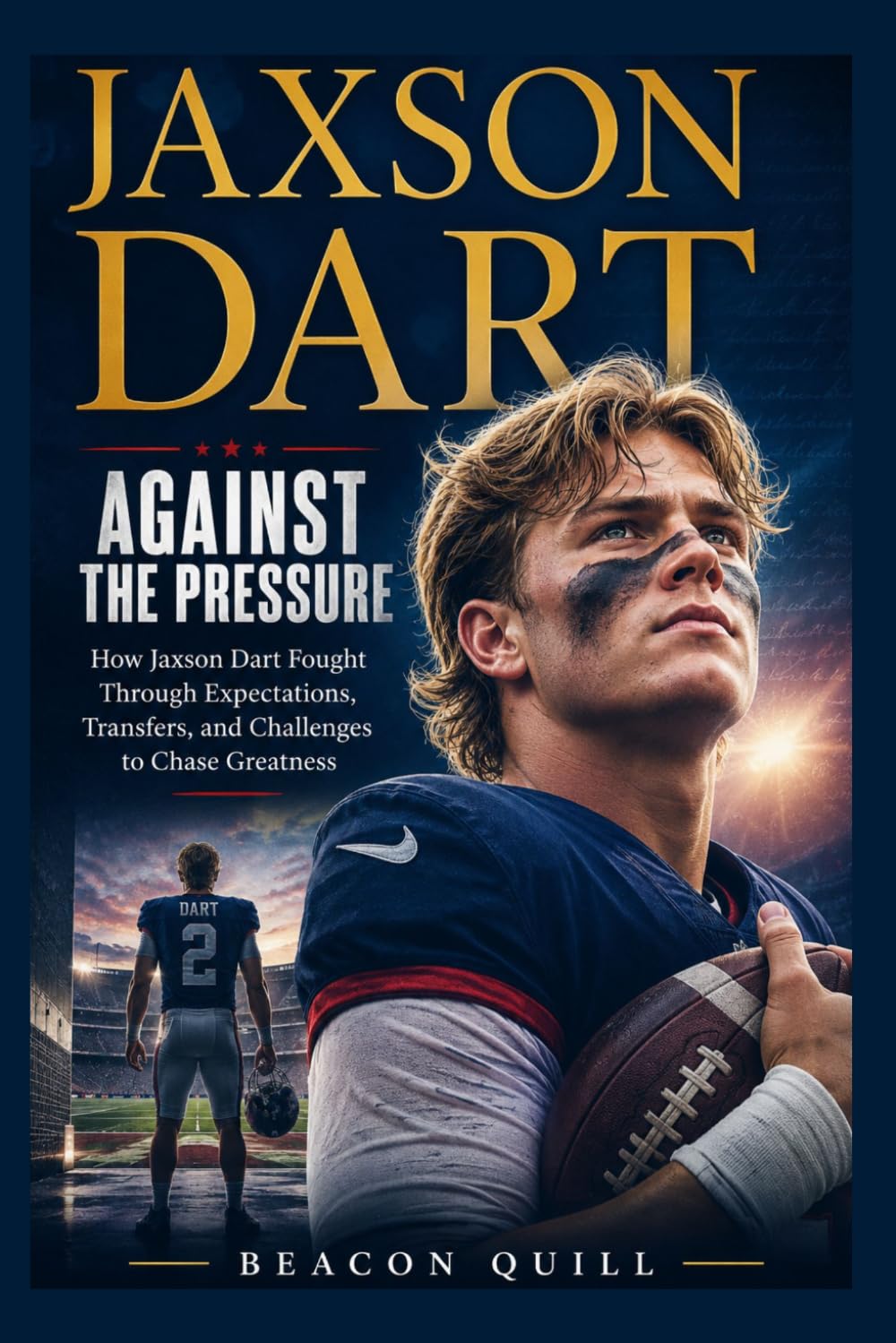 Jaxson Dart: Against the Pressure: How Jaxson Dart Fought Through Expectations, Transfers, and Challenges to Chase Greatness
