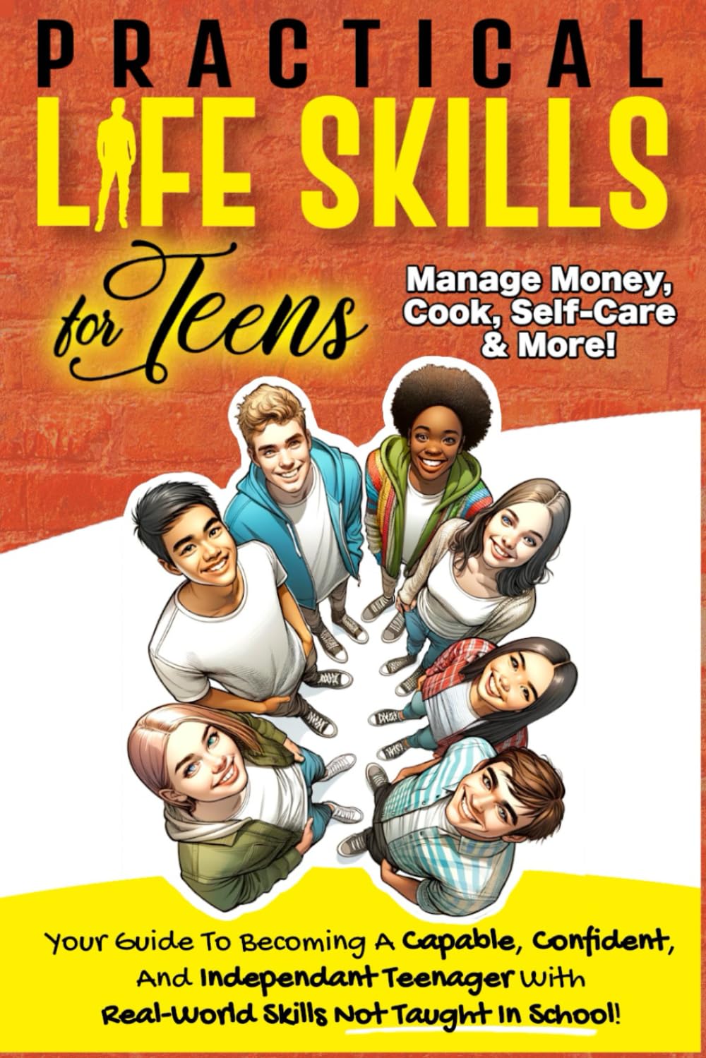 Practical Life Skills For Teens: Your Guide To Becoming A Capable, Confident, and Independent Teenager With Real-World Skills Not Taught In School - ... Self-Care & More! (The Teen Advantage Series)