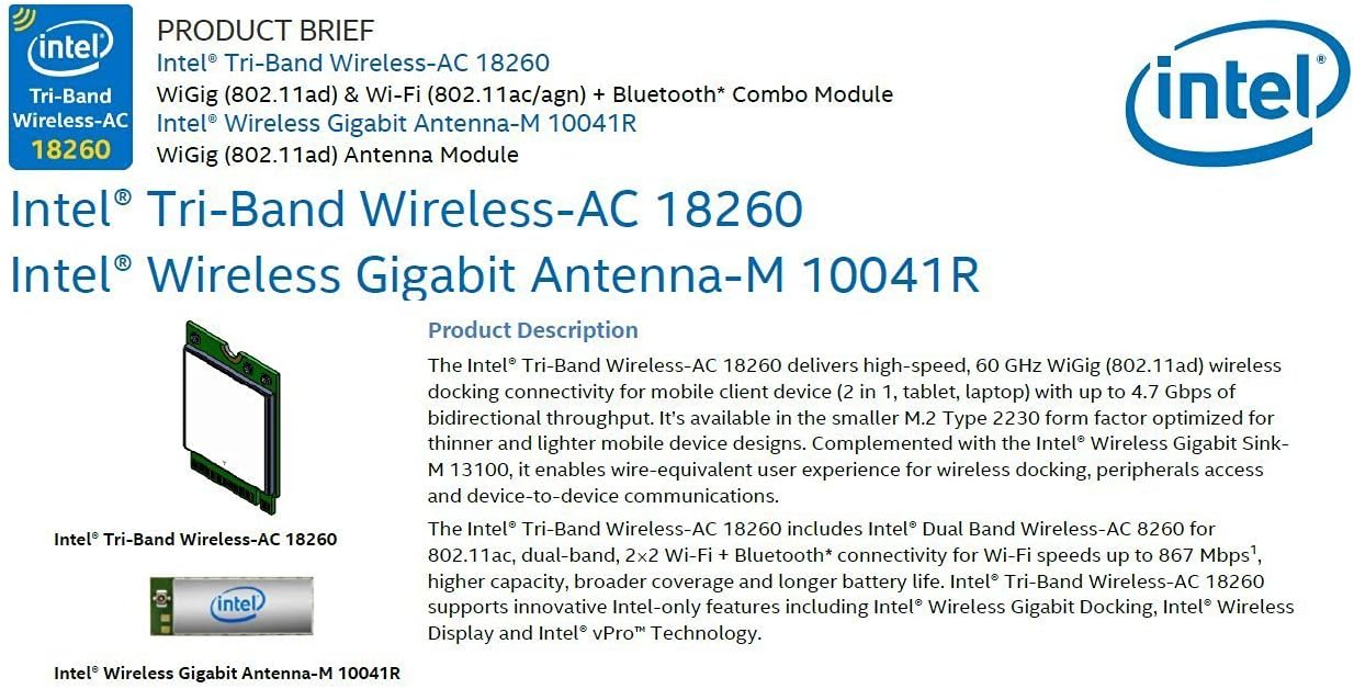 Intel® Tri-Band Wireless-AC 18260 18260NGW 60GHz 802.11ad WiGig (802.11ad) 7Gbps+ Wi-Fi (802.11ac/agn) 867Mbps 2.4/5GHz+ Bluetooth 4.2 Combo Module