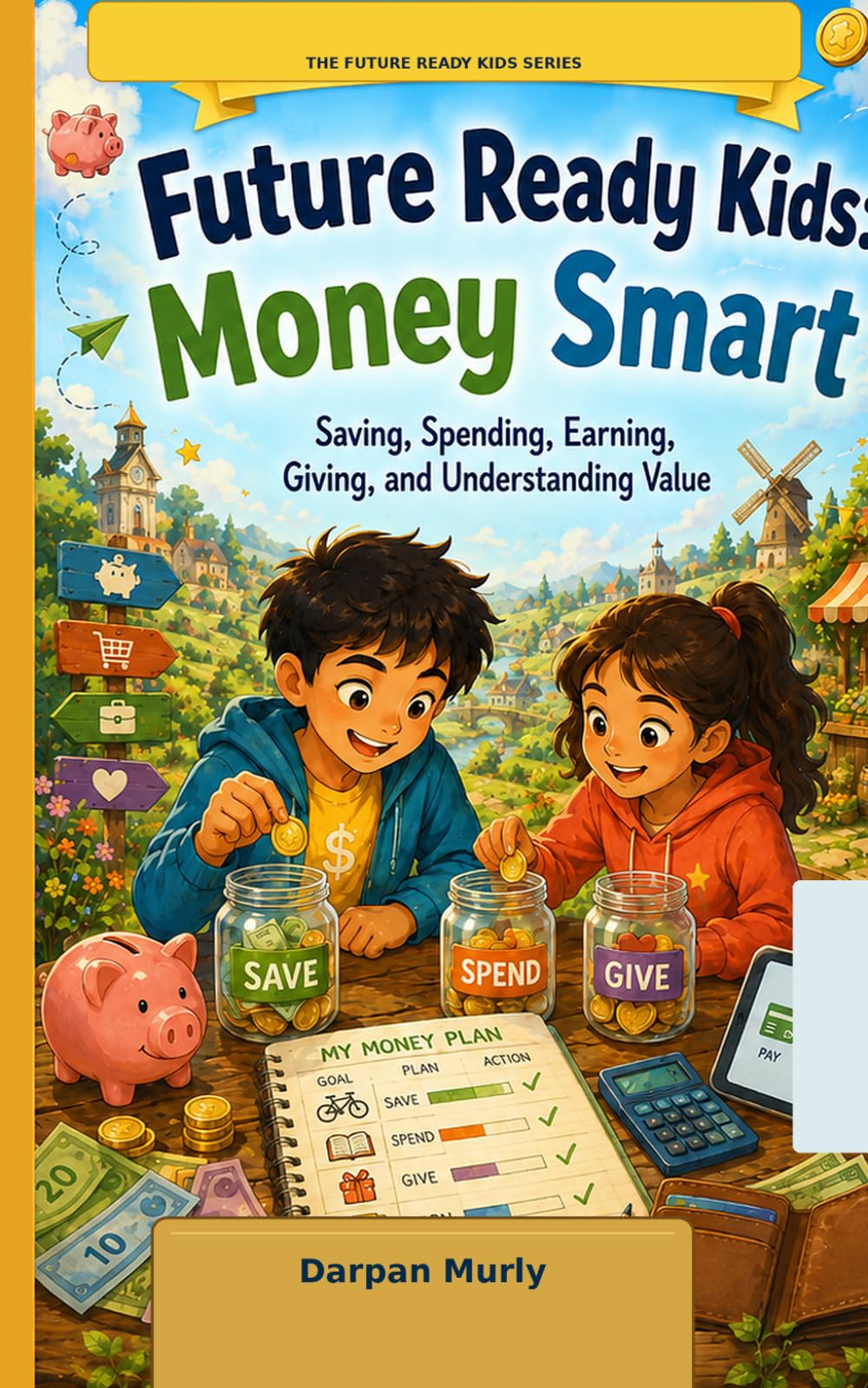 Future Ready Kids: Money Smart: Saving, Spending, Earning, Giving and Understanding Value: 2 (The Future Ready Kids Series)