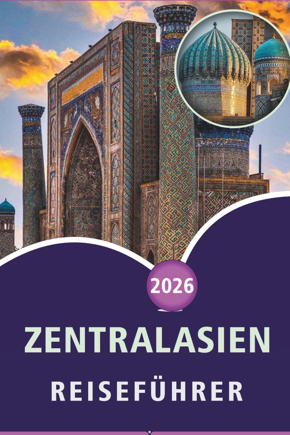 ZENTRALASIEN REISEFÜHRER 2026: Entdecken Sie Top-Attraktionen, Kultur, Geschichte, lokale Küche und Naturwunder in Kasachstan, Usbekistan, ... und praktische Tipps für jeden Reisenden.