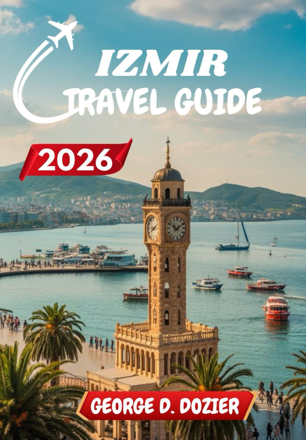 IZMIR TRAVEL GUIDE 2026: Your Complete Guide to Exploring Izmir Like a Local, All Year Round