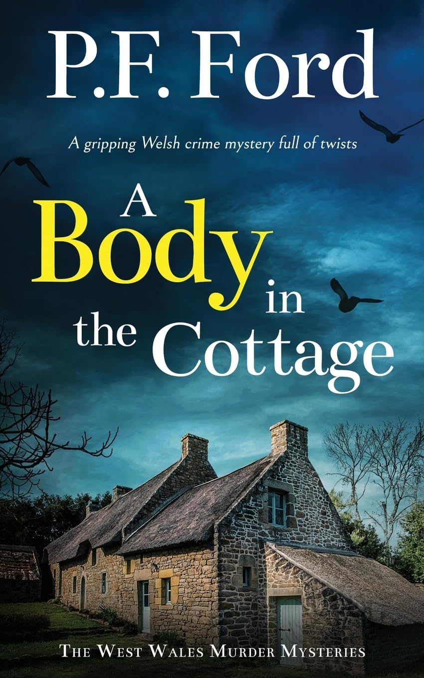 A BODY IN THE COTTAGE a gripping Welsh crime mystery full of twists (The West Wales Murder Mysteries Book 5)