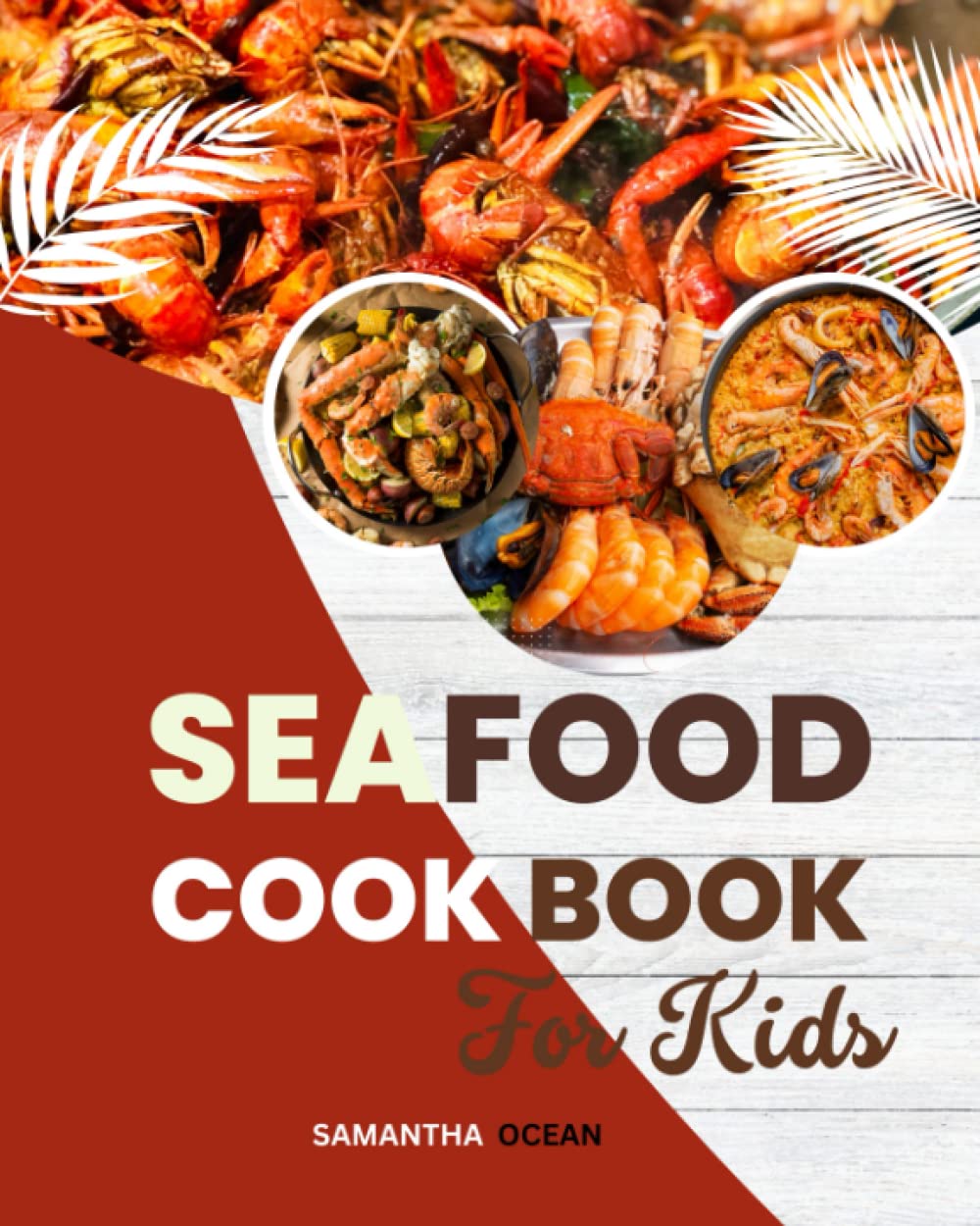 The Seafood Cookbook for Kids: An essential kid-friendly and delicious recipe in cooking salmon, crab, oysters and more for beginners