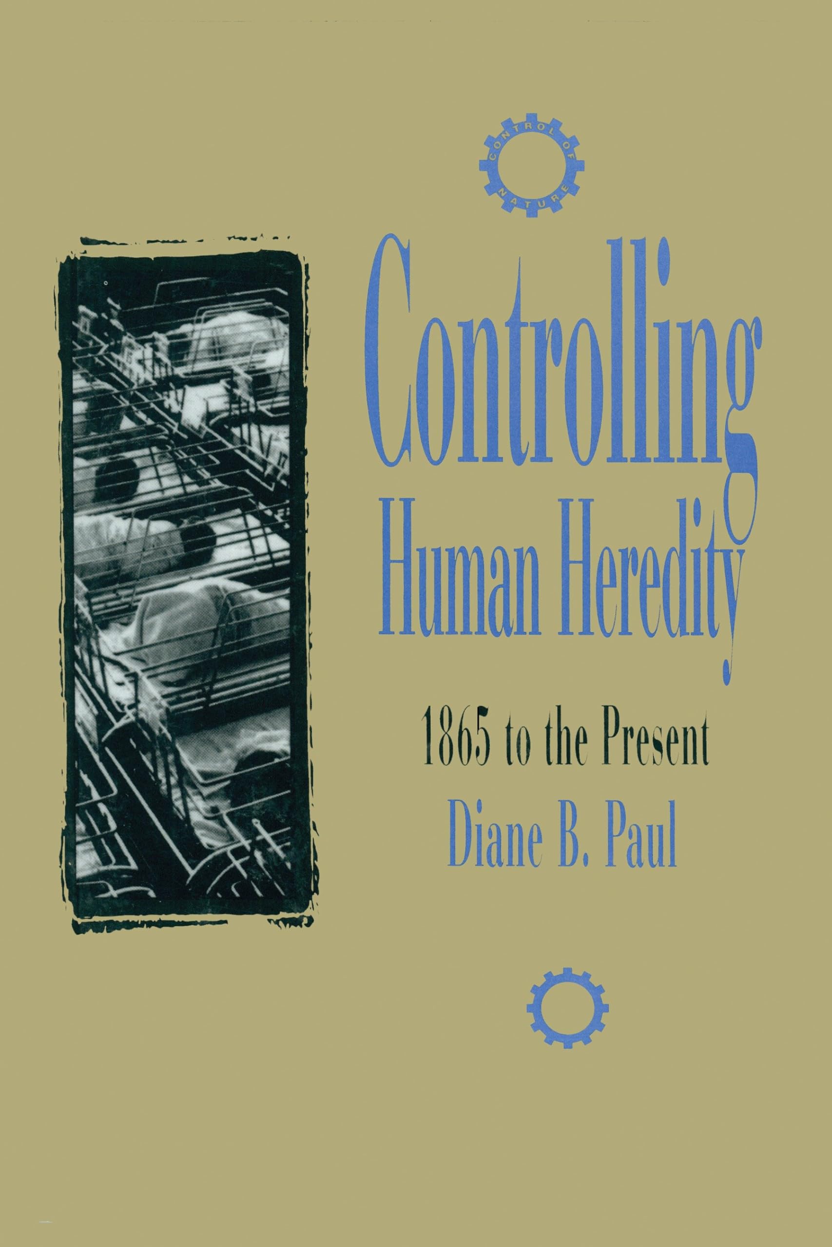 Controlling Human Heredity: 1865 to the Present (Control of Nature). Paul<|