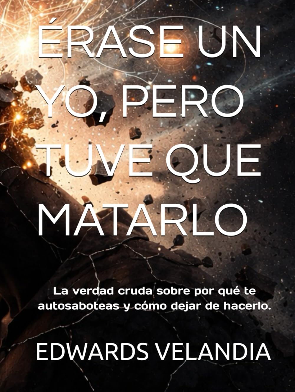 ÉRASE UN YO, PERO TUVE QUE MATARLO: La verdad cruda sobre por qué te autosaboteas y cómo dejar de hacerlo.