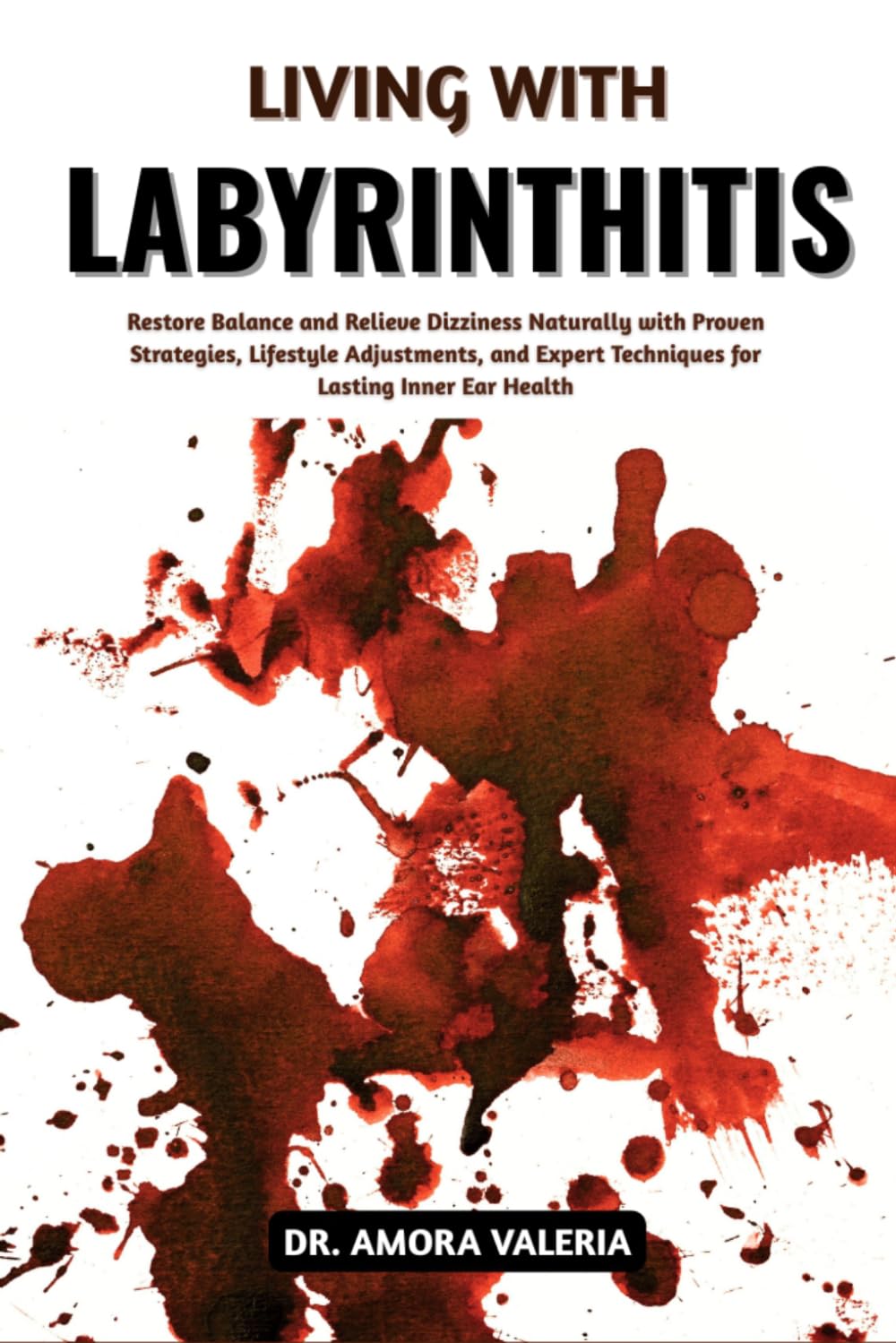 Living With Labyrinthitis: Restore Balance and Relieve Dizziness Naturally with Proven Strategies, Lifestyle Adjustments, and Expert Techniques for Lasting Inner Ear Health