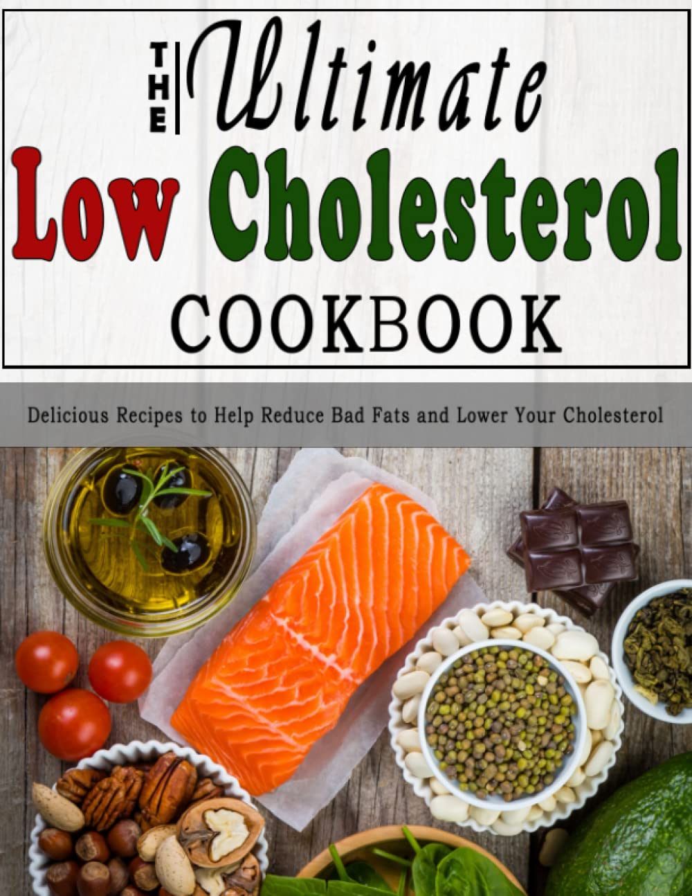 The Ultimate Low Cholesterol Cookbook: Delicious Recipes to Help Reduce Bad Fats and Lower Your Cholesterol