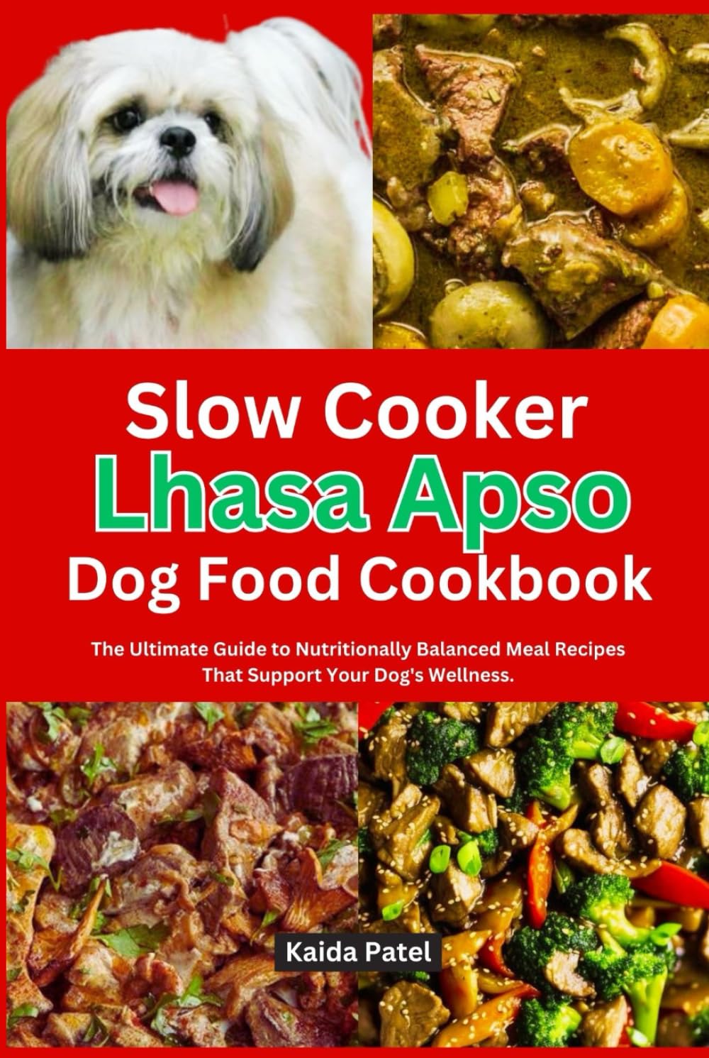 Slow Cooker Lhasa Apso Dog Food Cookbook: The Ultimate Guide to Nutritionally Balanced Meal Recipes That Support Your Dog's Wellness.