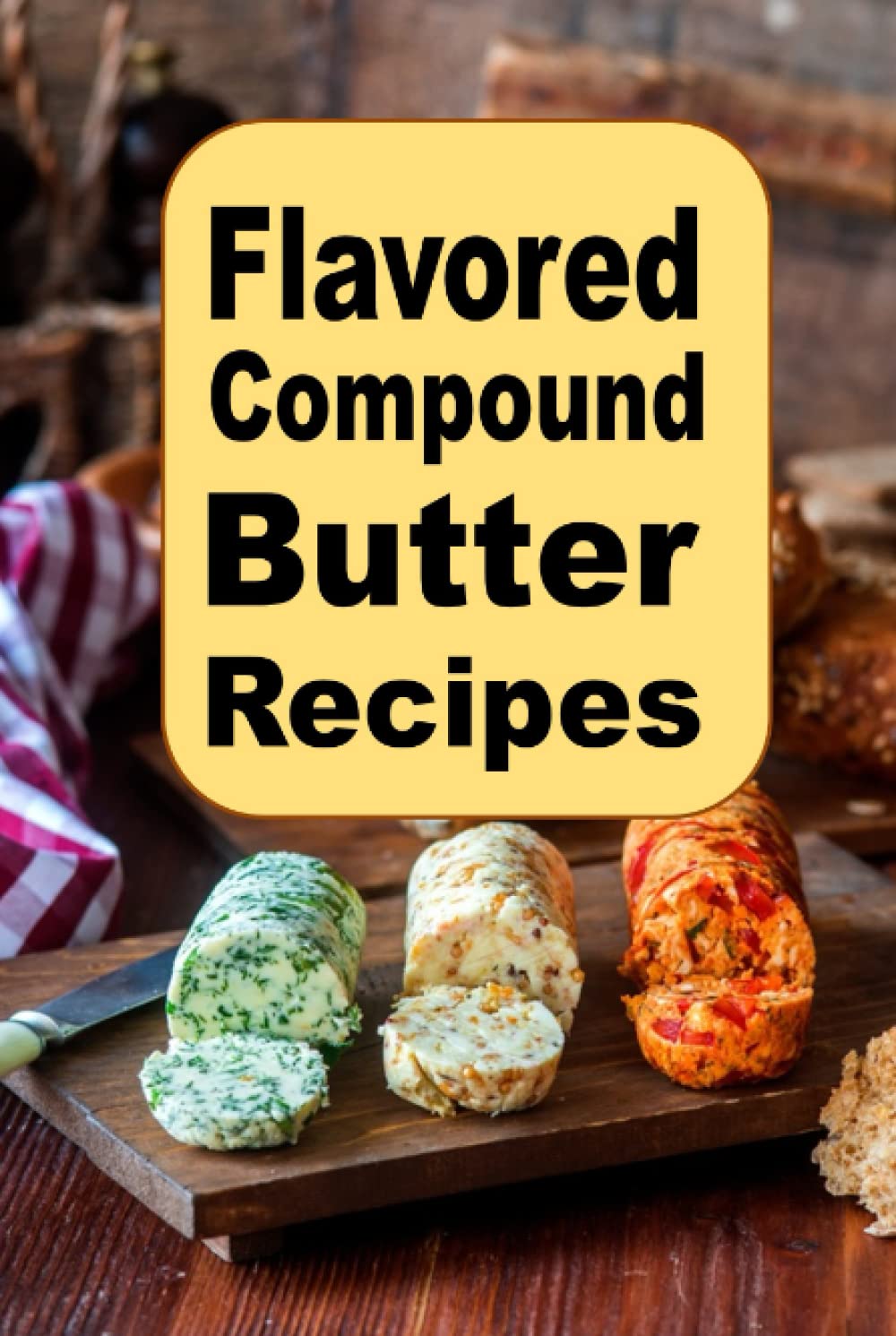 Flavored Compound Butter Recipes (Sauces and Spices)