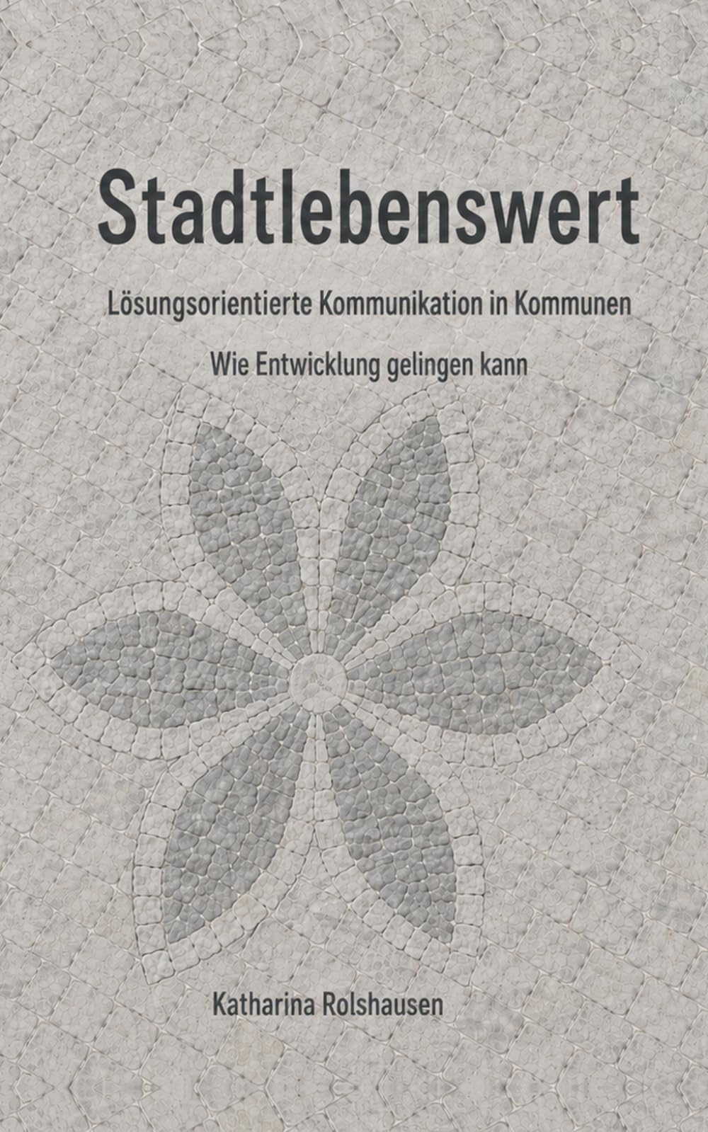 Stadtlebenswert: Lösungsorientierte Kommunikation in Kommunen - Wie Entwicklung gelingen kann