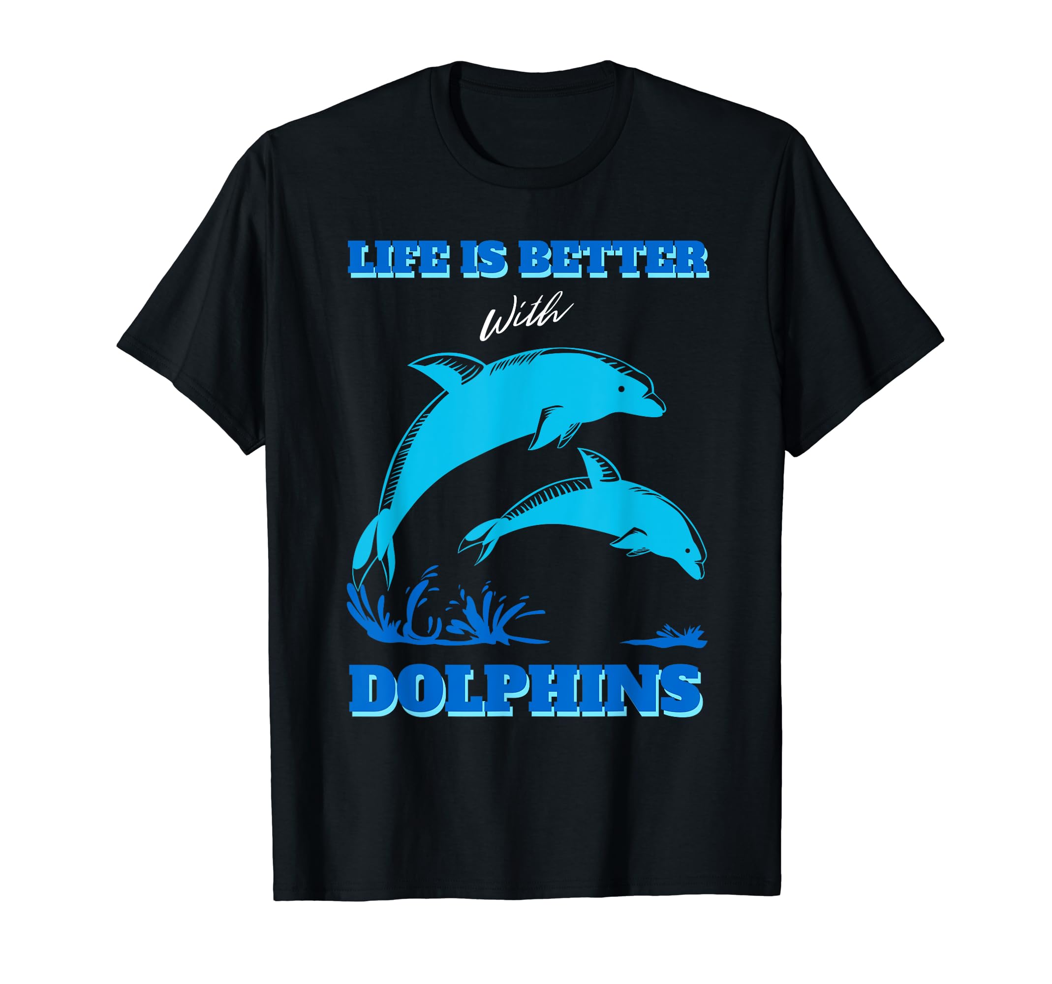 Help Save Dolphins Cute Dolphin Lover GiftsLife Is Better With Dolphins Enthusiast Ocean Love Dolphins T-Shirt