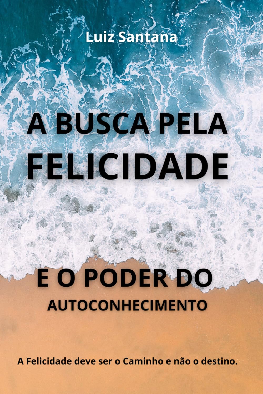 A Busca pela Felicidade e o Poder do Autoconhecimento: A Felicidade deve ser o Caminho e não o destino.