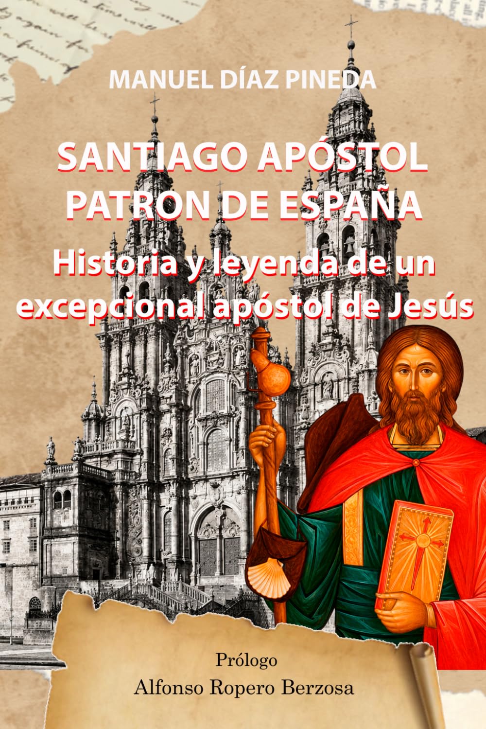 SANTIAGO APOSTOL, PATRÓN DE ESPAÑA: Historia y leyenda de un excepcional apóstol de Jesús
