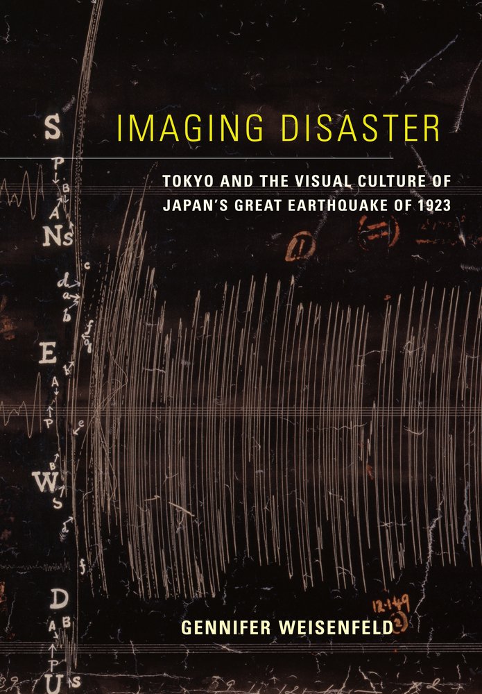 Imaging Disaster: Tokyo and the Visual Culture of Japan’s Great Earthquake of 1923 (Volume 22)