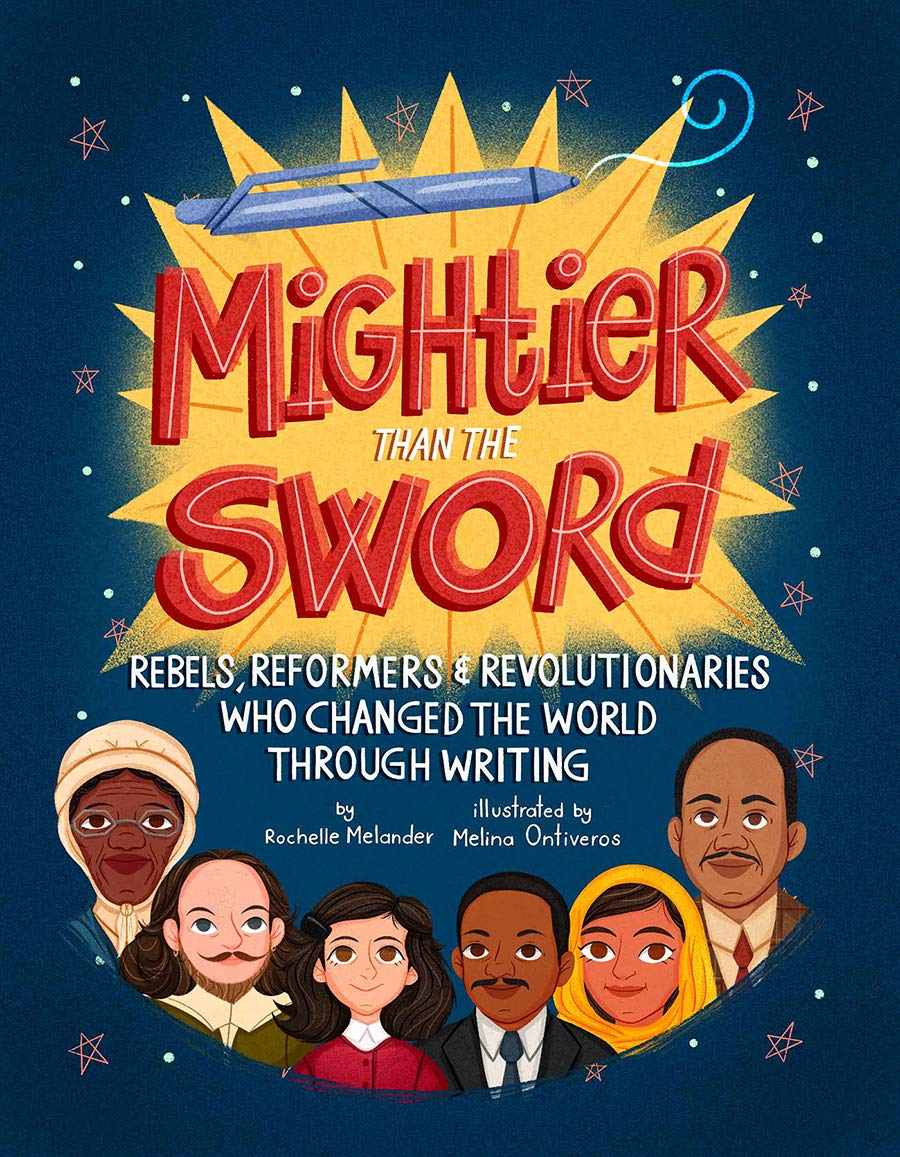 Mightier Than the Sword : Rebels, Reformers, and Revolutionaries Who Changed the World Through Writing