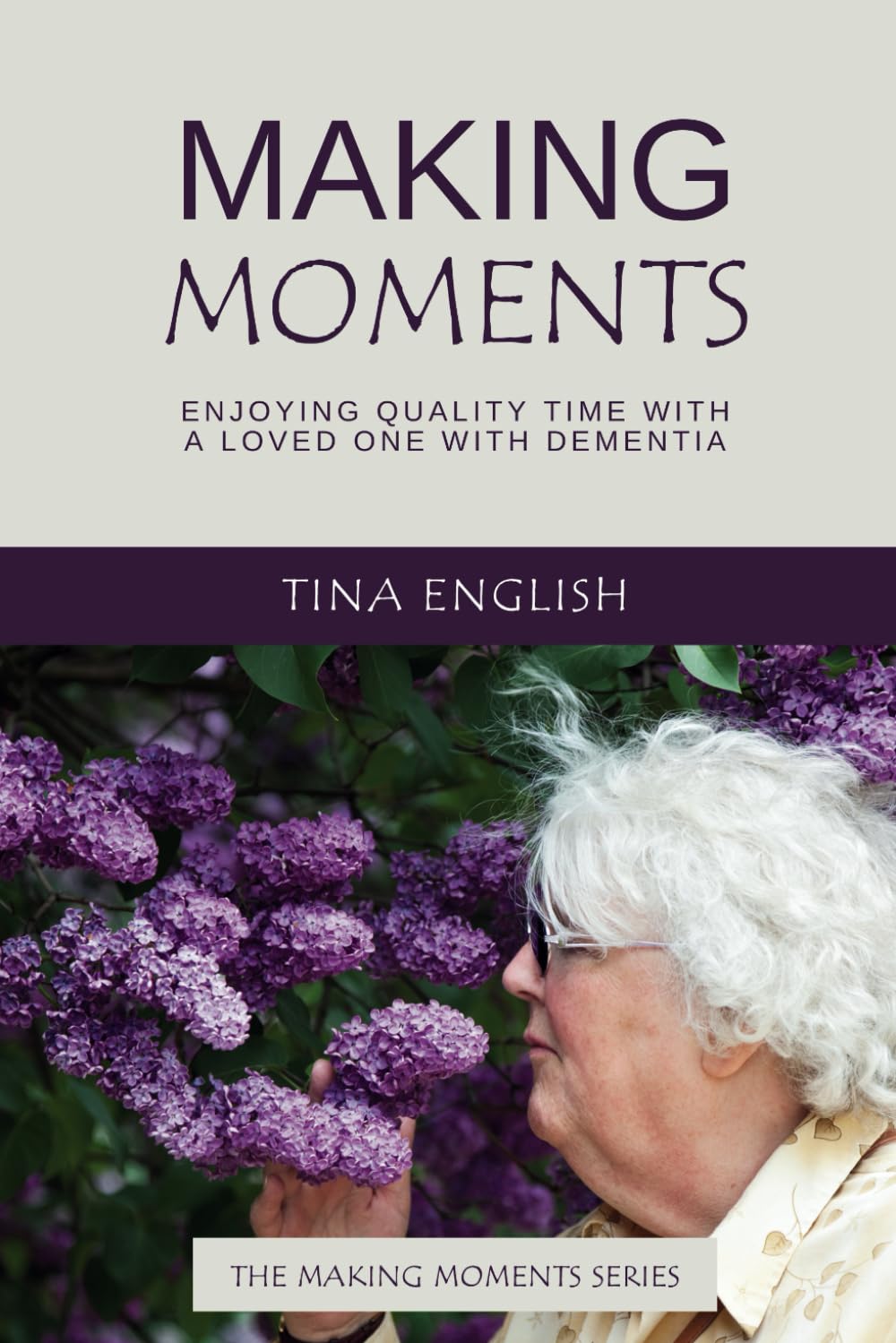 Making Moments: Enjoying Quality Time with a Loved One living with Dementia (The Making Moments Series)