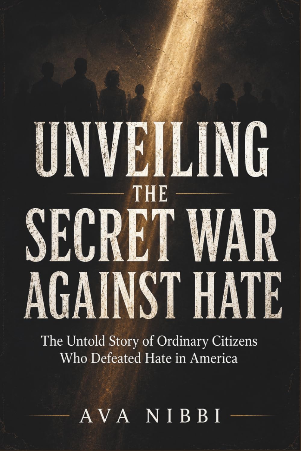 Unveiling The Secret War Against Hate: The Untold Story of Ordinary Citizens Who Defeated Hate in America