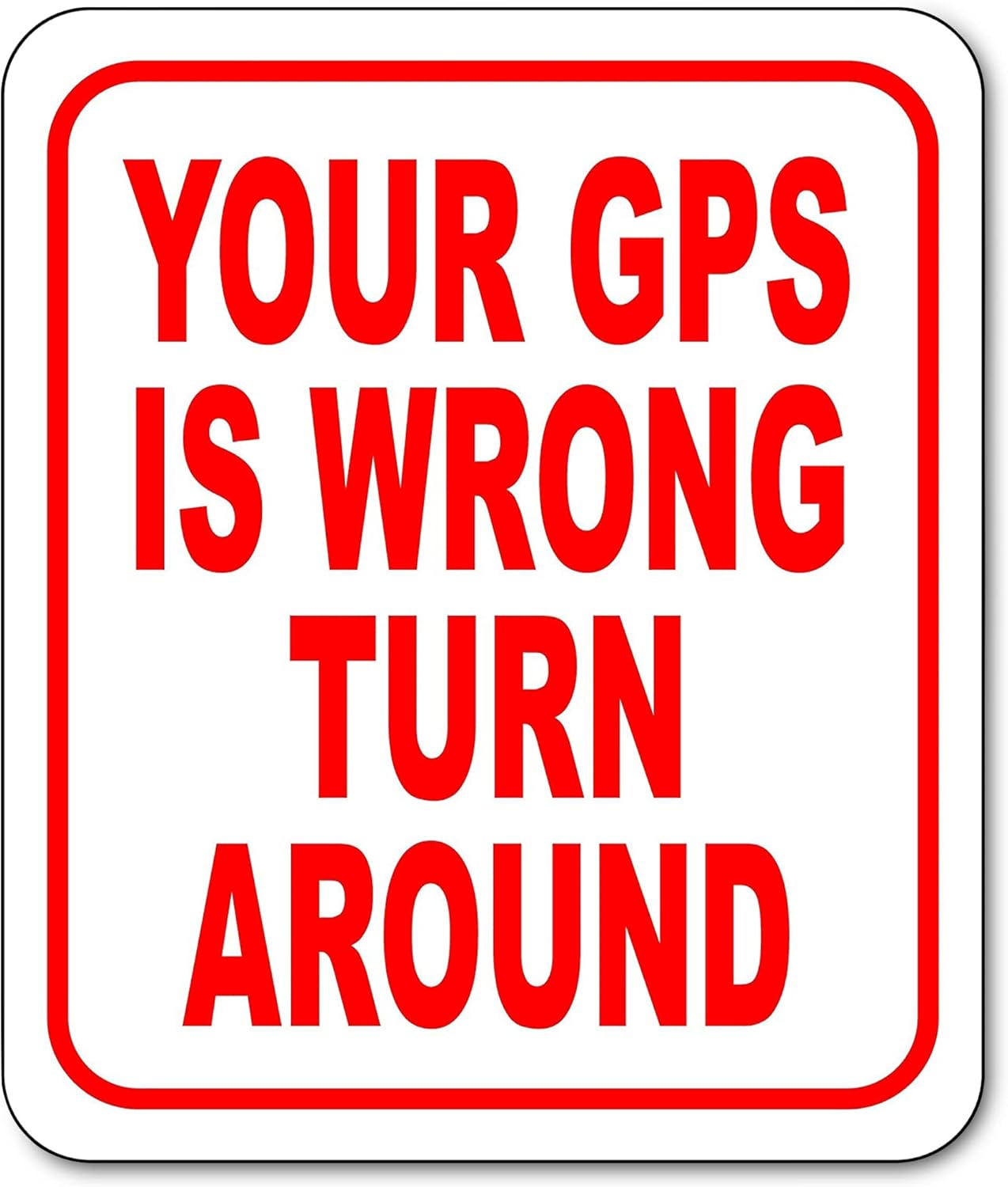 Your GPS Is Wrong Turn Around Aluminum Composite Outdoor Sign 20" x24"