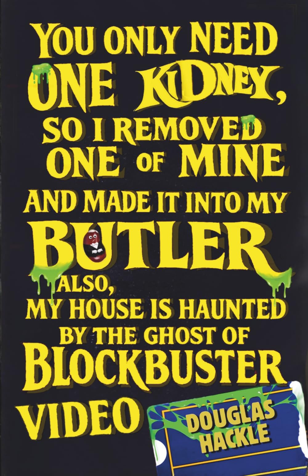 You Only Need One Kidney, so I Removed One of Mine and Made It Into My Butler; Also, My House Is Haunted by the Ghost of Blockbuster Video