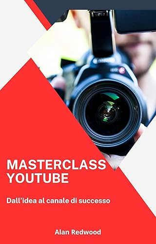 Masterclass Youtube: Dall'Idea al Canale di Successo (Italian Edition)